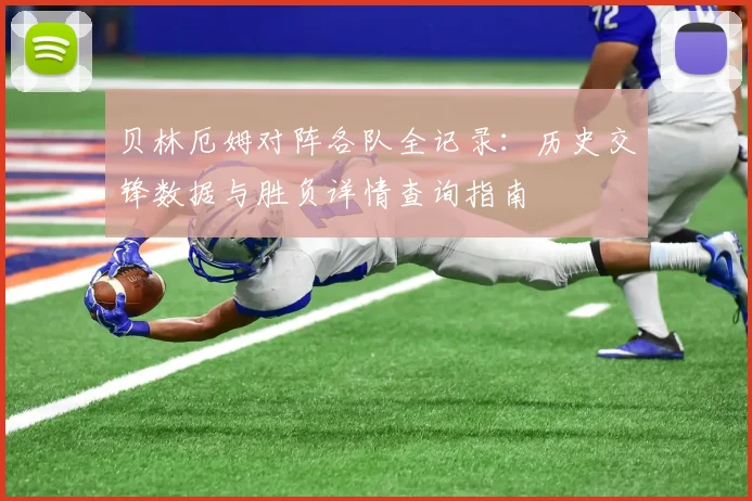 贝林厄姆对阵各队全记录:历史交锋数据与胜负详情查询指南