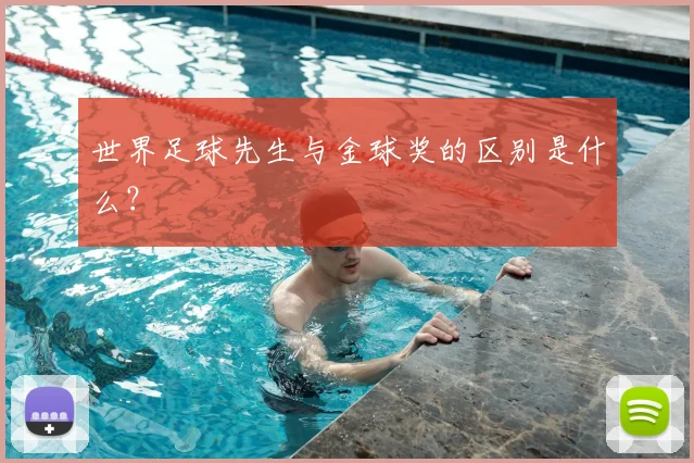 世界足球先生与金球奖的区别是什么?